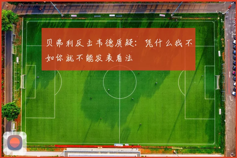 贝弗利反击韦德质疑：凭什么我不如你就不能发表看法