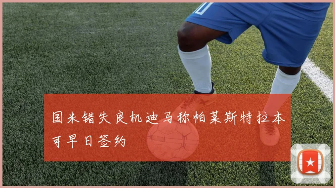 国米错失良机迪马称帕莱斯特拉本可早日签约