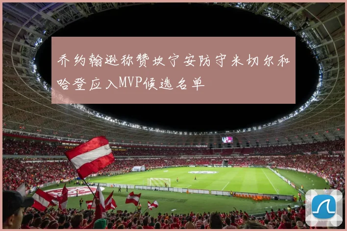 乔约翰逊称赞坎宁安防守米切尔和哈登应入MVP候选名单