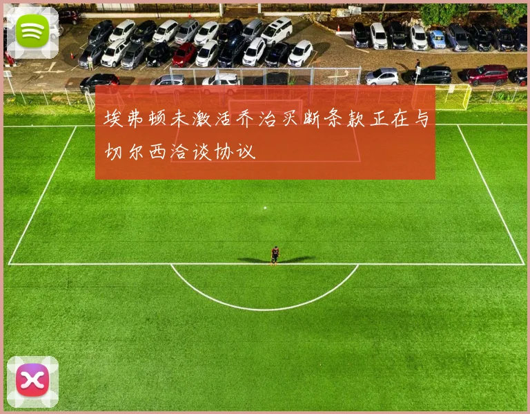 埃弗顿未激活乔治买断条款正在与切尔西洽谈协议